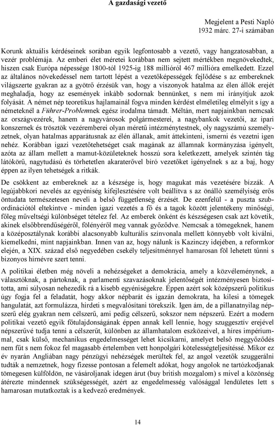 Ezzel az általános növekedéssel nem tartott lépést a vezetőképességek fejlődése s az embereknek világszerte gyakran az a gyötrő érzésük van, hogy a viszonyok hatalma az élen állók erejét meghaladja,