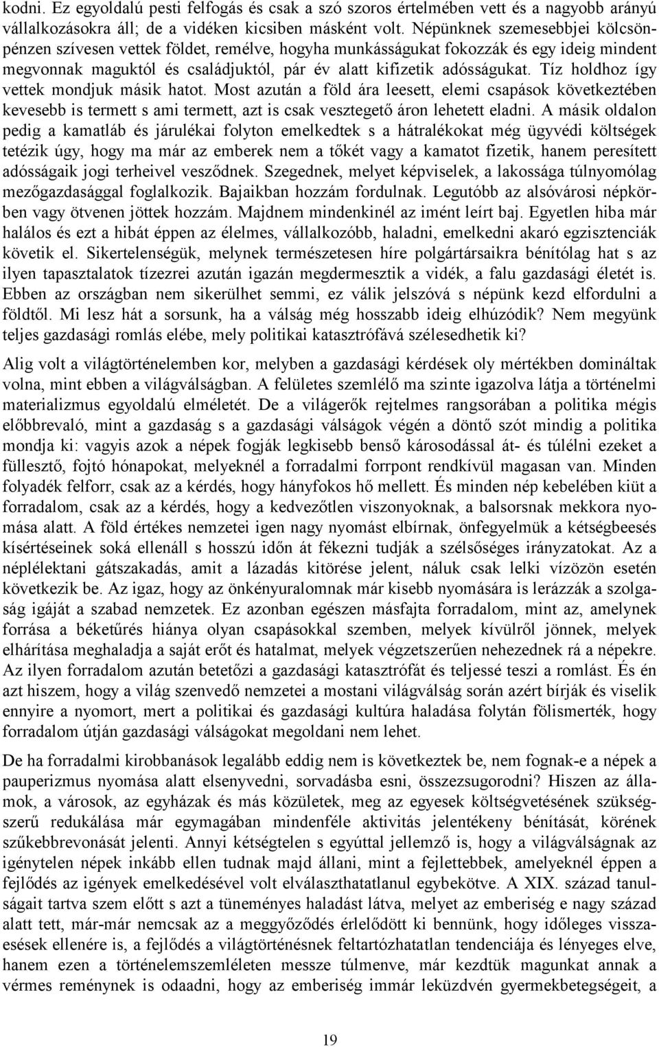 Tíz holdhoz így vettek mondjuk másik hatot. Most azután a föld ára leesett, elemi csapások következtében kevesebb is termett s ami termett, azt is csak vesztegető áron lehetett eladni.