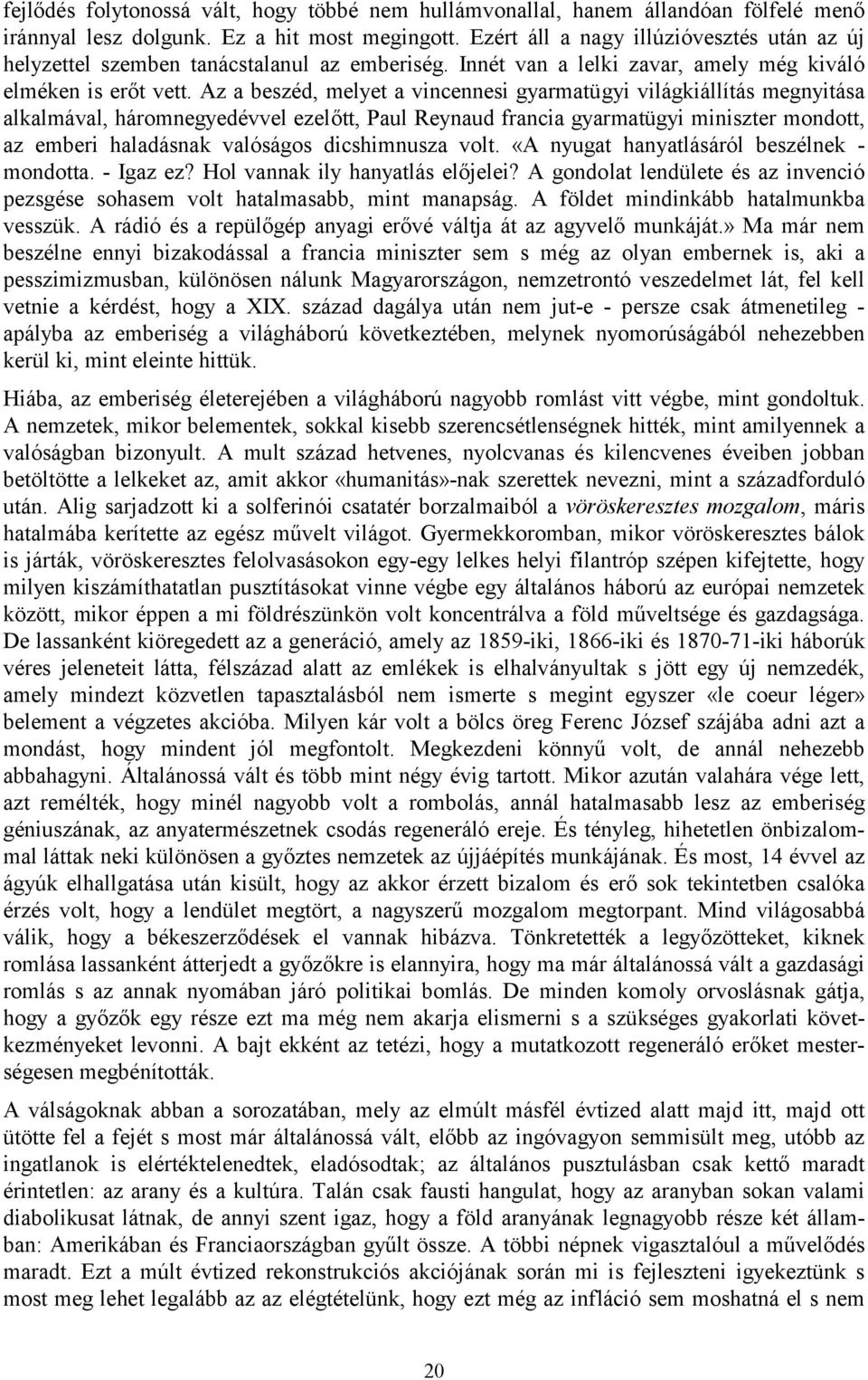 Az a beszéd, melyet a vincennesi gyarmatügyi világkiállítás megnyitása alkalmával, háromnegyedévvel ezelőtt, Paul Reynaud francia gyarmatügyi miniszter mondott, az emberi haladásnak valóságos