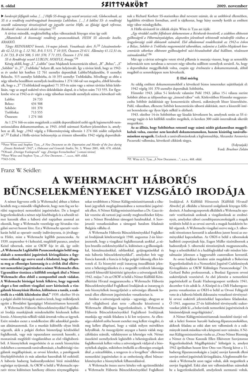 u horderejét felfogták volna. [ ] Höfle SS-ôrnagy egy vezetô torzstiszt volt, Globocniknak, az SS és a rendôrség vezérôrnagyának beosztottja Lublinban.