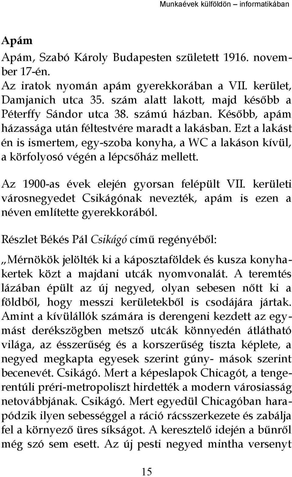 Az 1900-as évek elején gyorsan felépült VII. kerületi városnegyedet Csikágónak nevezték, apám is ezen a néven említette gyerekkorából.