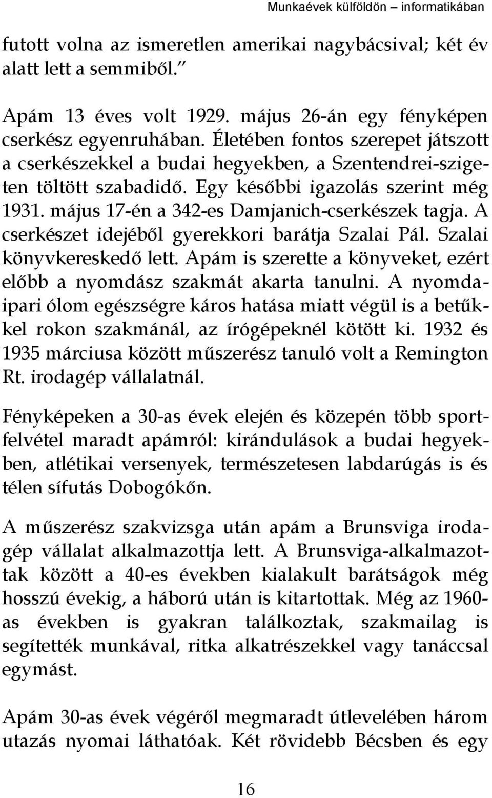 A cserkészet idejéből gyerekkori barátja Szalai Pál. Szalai könyvkereskedő lett. Apám is szerette a könyveket, ezért előbb a nyomdász szakmát akarta tanulni.