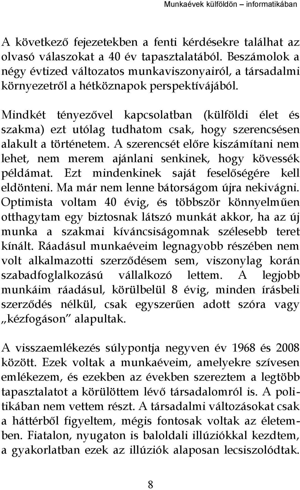 Mindkét tényezővel kapcsolatban (külföldi élet és szakma) ezt utólag tudhatom csak, hogy szerencsésen alakult a történetem.