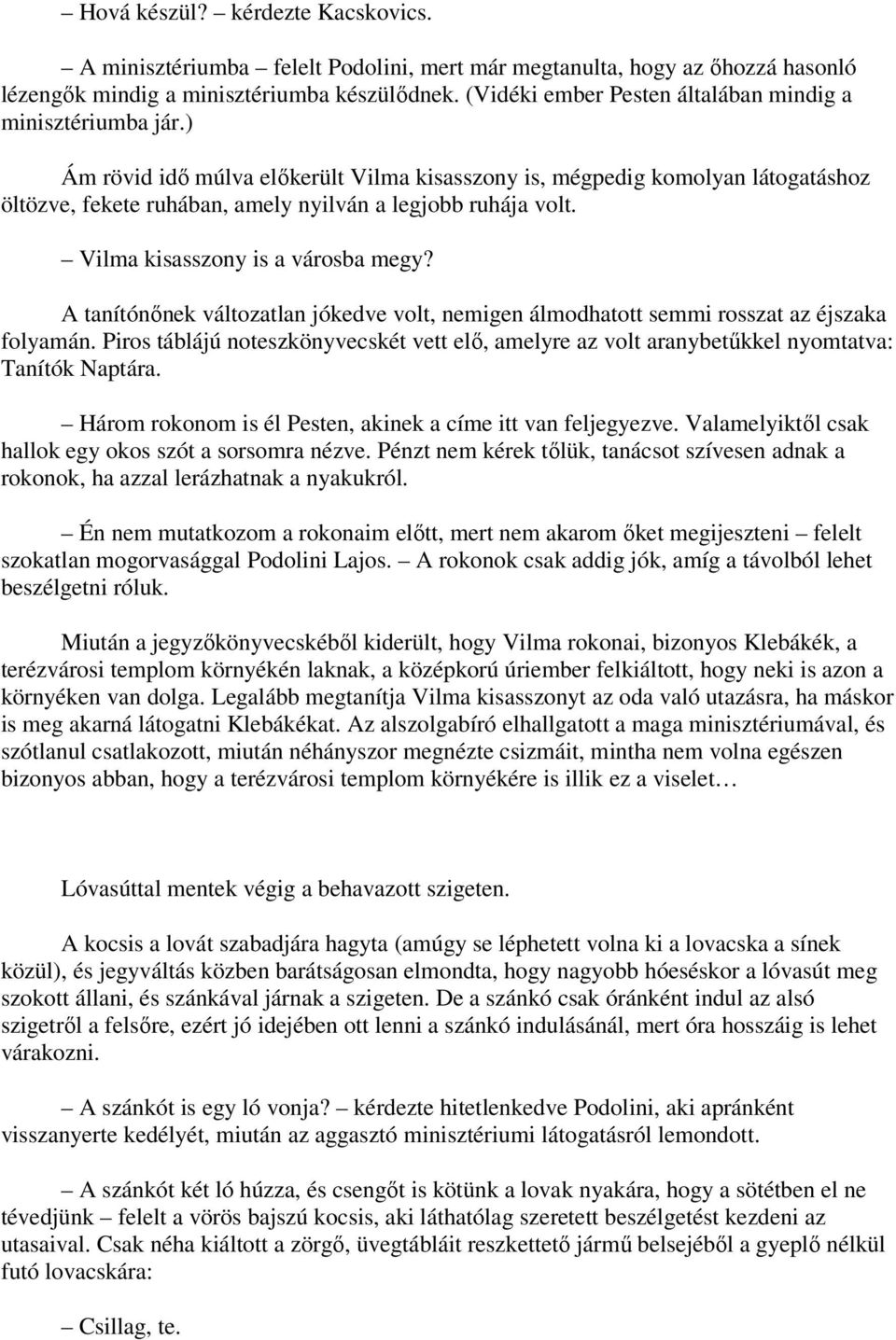 ) Ám rövid idő múlva előkerült Vilma kisasszony is, mégpedig komolyan látogatáshoz öltözve, fekete ruhában, amely nyilván a legjobb ruhája volt. Vilma kisasszony is a városba megy?