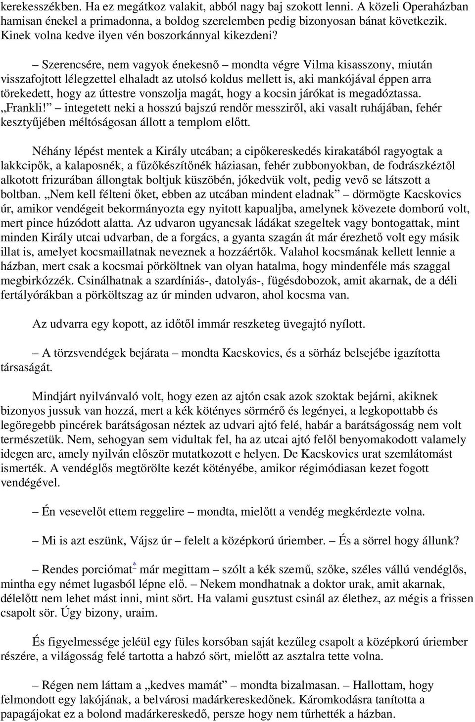 Szerencsére, nem vagyok énekesnő mondta végre Vilma kisasszony, miután visszafojtott lélegzettel elhaladt az utolsó koldus mellett is, aki mankójával éppen arra törekedett, hogy az úttestre vonszolja