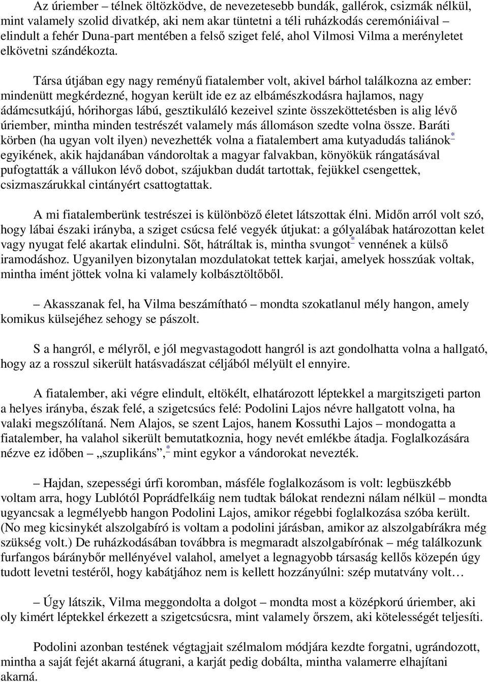 Társa útjában egy nagy reményű fiatalember volt, akivel bárhol találkozna az ember: mindenütt megkérdezné, hogyan került ide ez az elbámészkodásra hajlamos, nagy ádámcsutkájú, hórihorgas lábú,