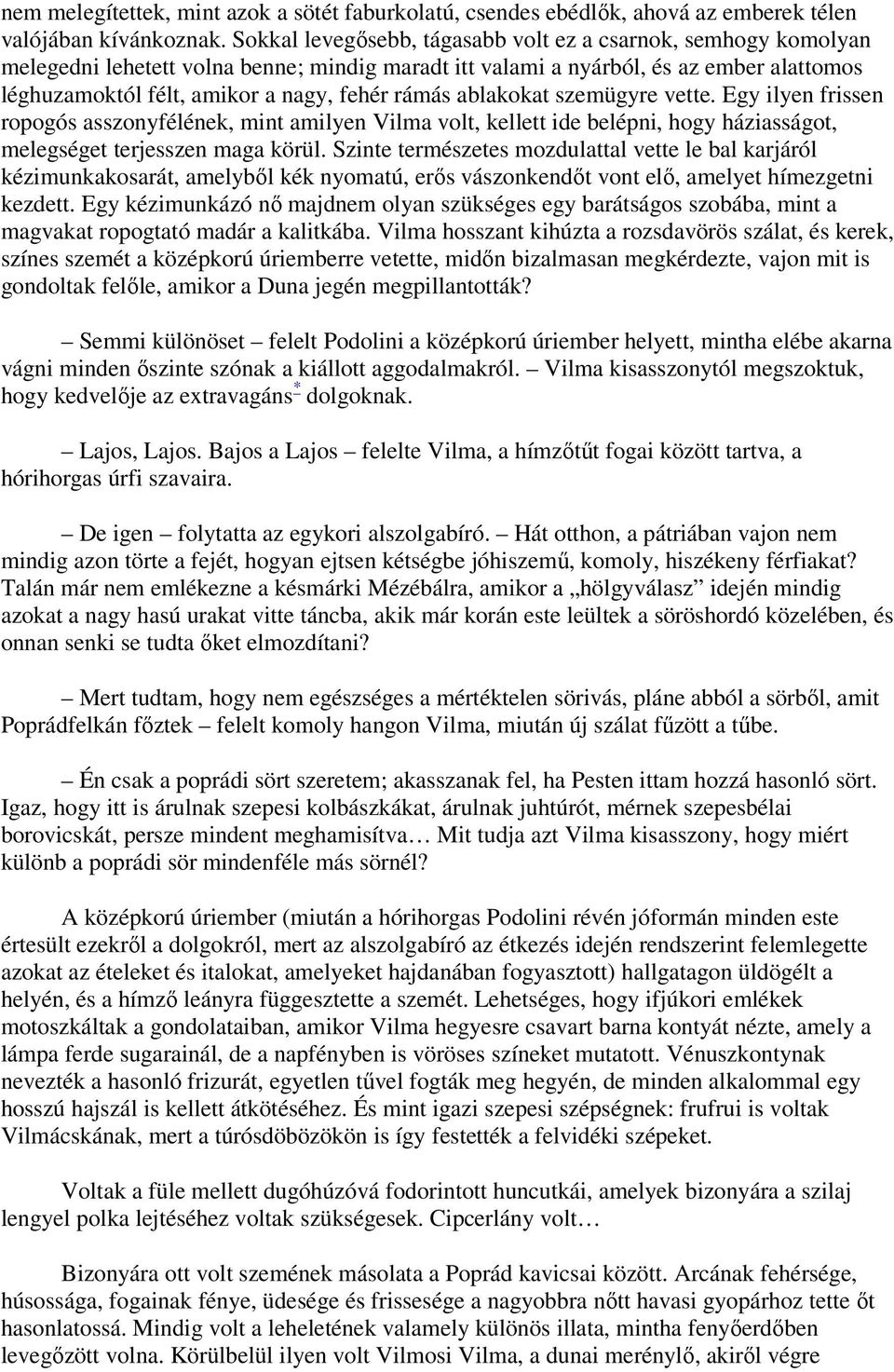 rámás ablakokat szemügyre vette. Egy ilyen frissen ropogós asszonyfélének, mint amilyen Vilma volt, kellett ide belépni, hogy háziasságot, melegséget terjesszen maga körül.