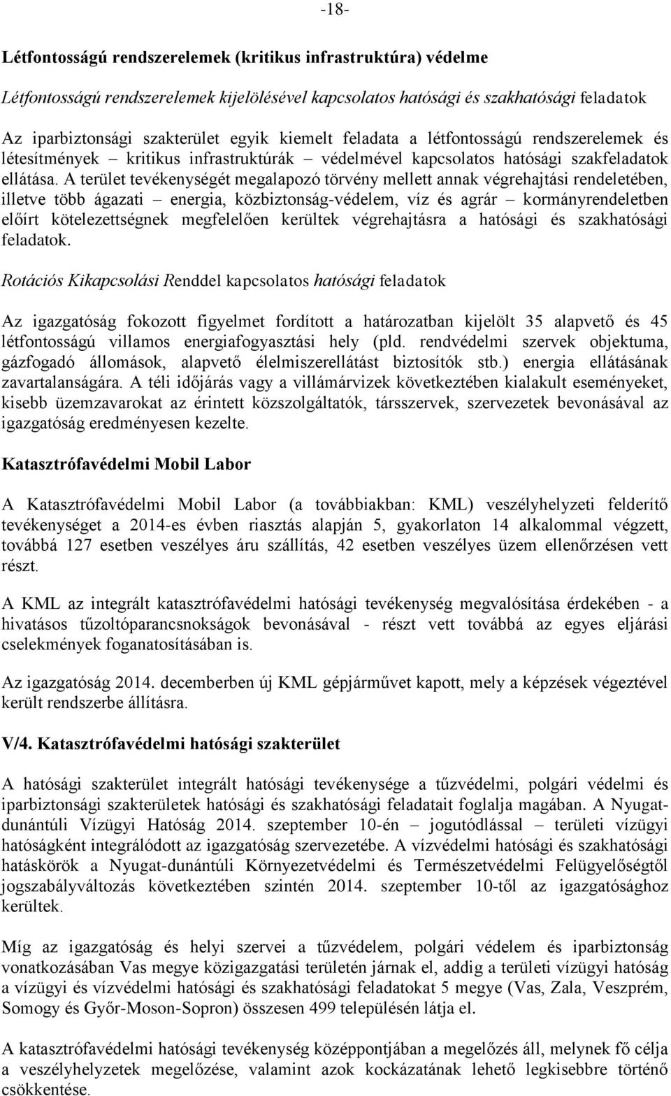 A terület tevékenységét megalapozó törvény mellett annak végrehajtási rendeletében, illetve több ágazati energia, közbiztonság-védelem, víz és agrár kormányrendeletben előírt kötelezettségnek