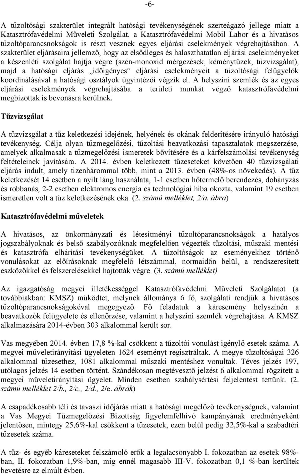 A szakterület eljárásaira jellemző, hogy az elsődleges és halaszthatatlan eljárási cselekményeket a készenléti szolgálat hajtja végre (szén-monoxid mérgezések, kéménytüzek, tűzvizsgálat), majd a