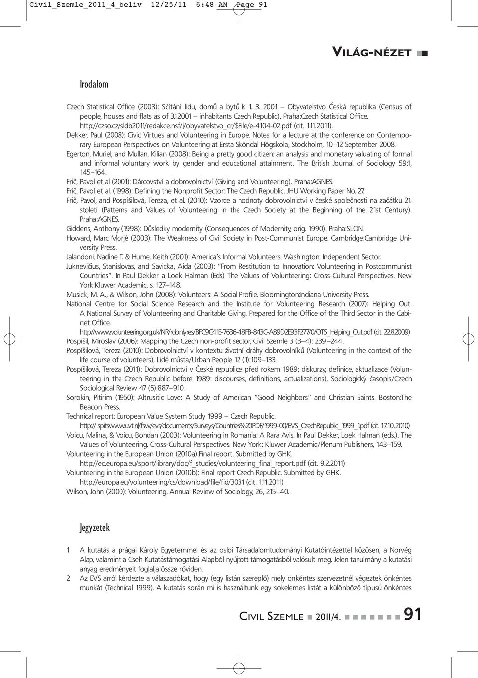 nsf/i/obyvatelstvo_cr/$file/e-4104-02.pdf (cit. 1.11.2011). Dekker, Paul (2008): Civic Virtues and Volunteering in Europe.