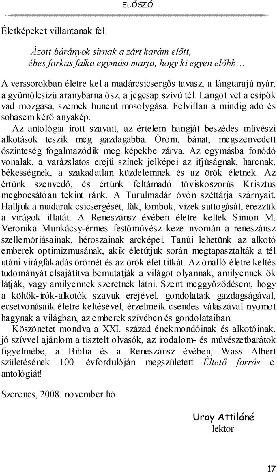 Az antológia írott szavait, az értelem hangját beszédes művészi alkotások teszik még gazdagabbá. Öröm, bánat, megszenvedett őszinteség fogalmazódik meg képekbe zárva.