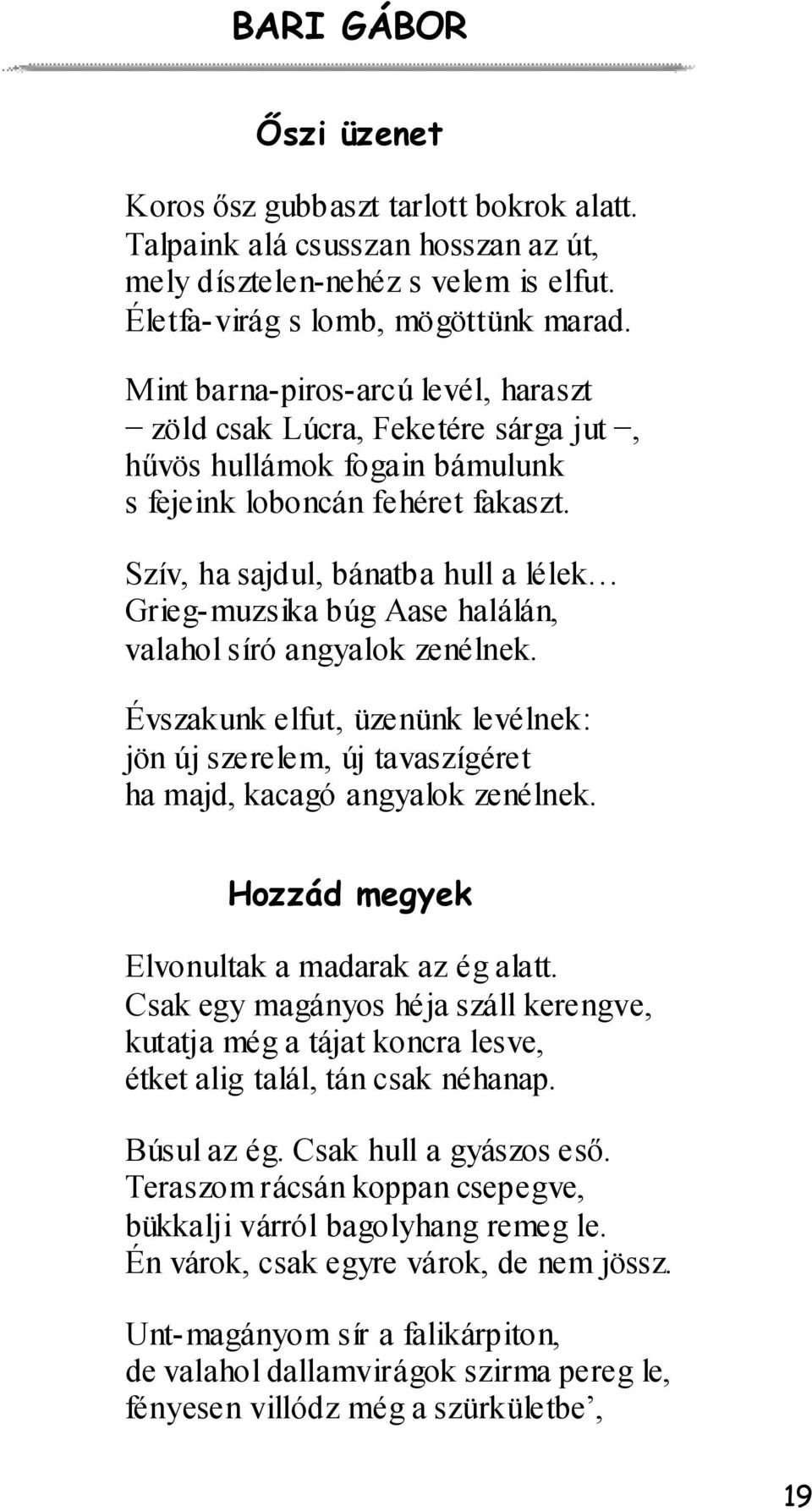 Szív, ha sajdul, bánatba hull a lélek Grieg-muzsika búg Aase halálán, valahol síró angyalok zenélnek.