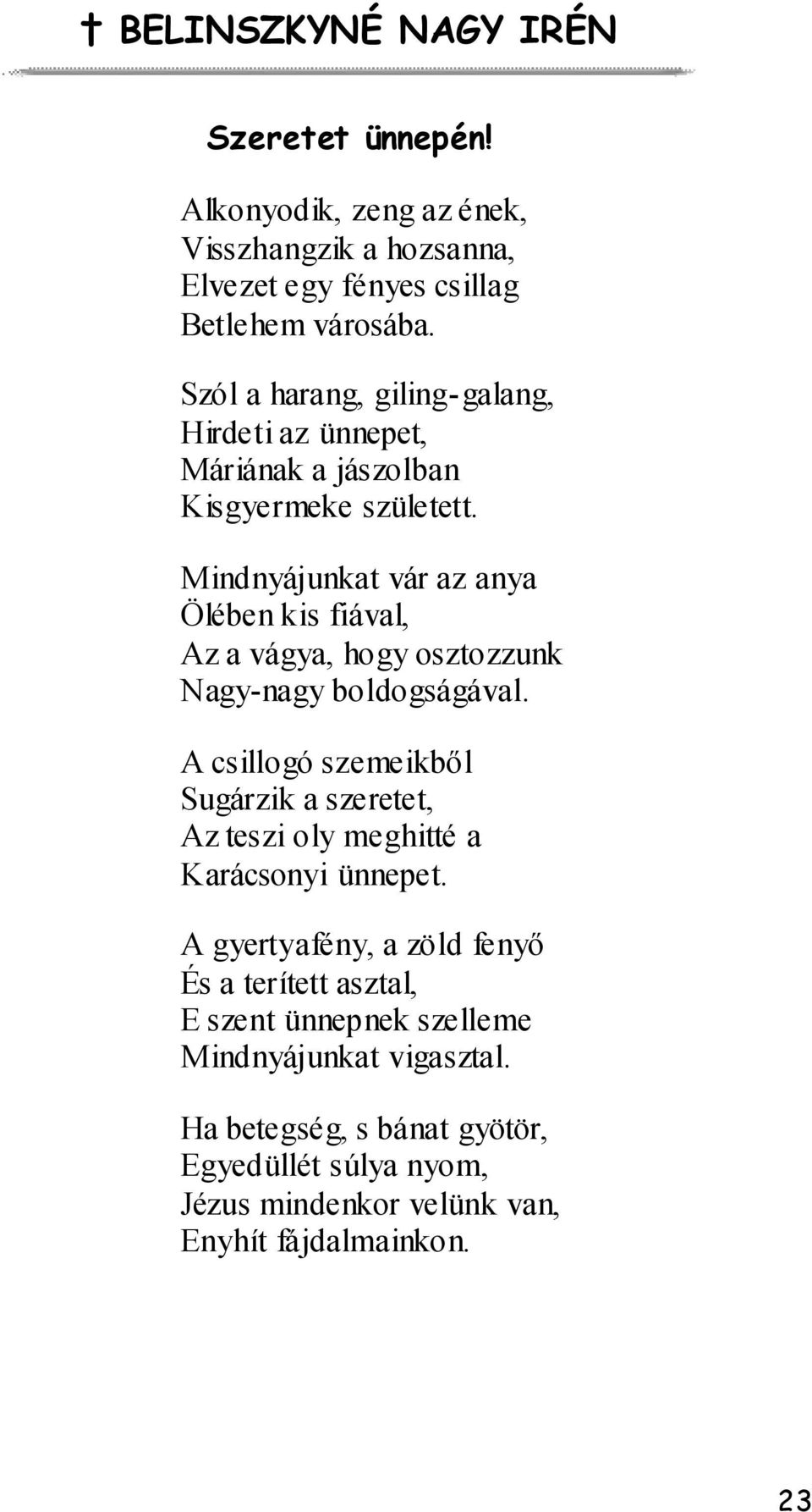 Mindnyájunkat vár az anya Ölében kis fiával, Az a vágya, hogy osztozzunk Nagy-nagy boldogságával.