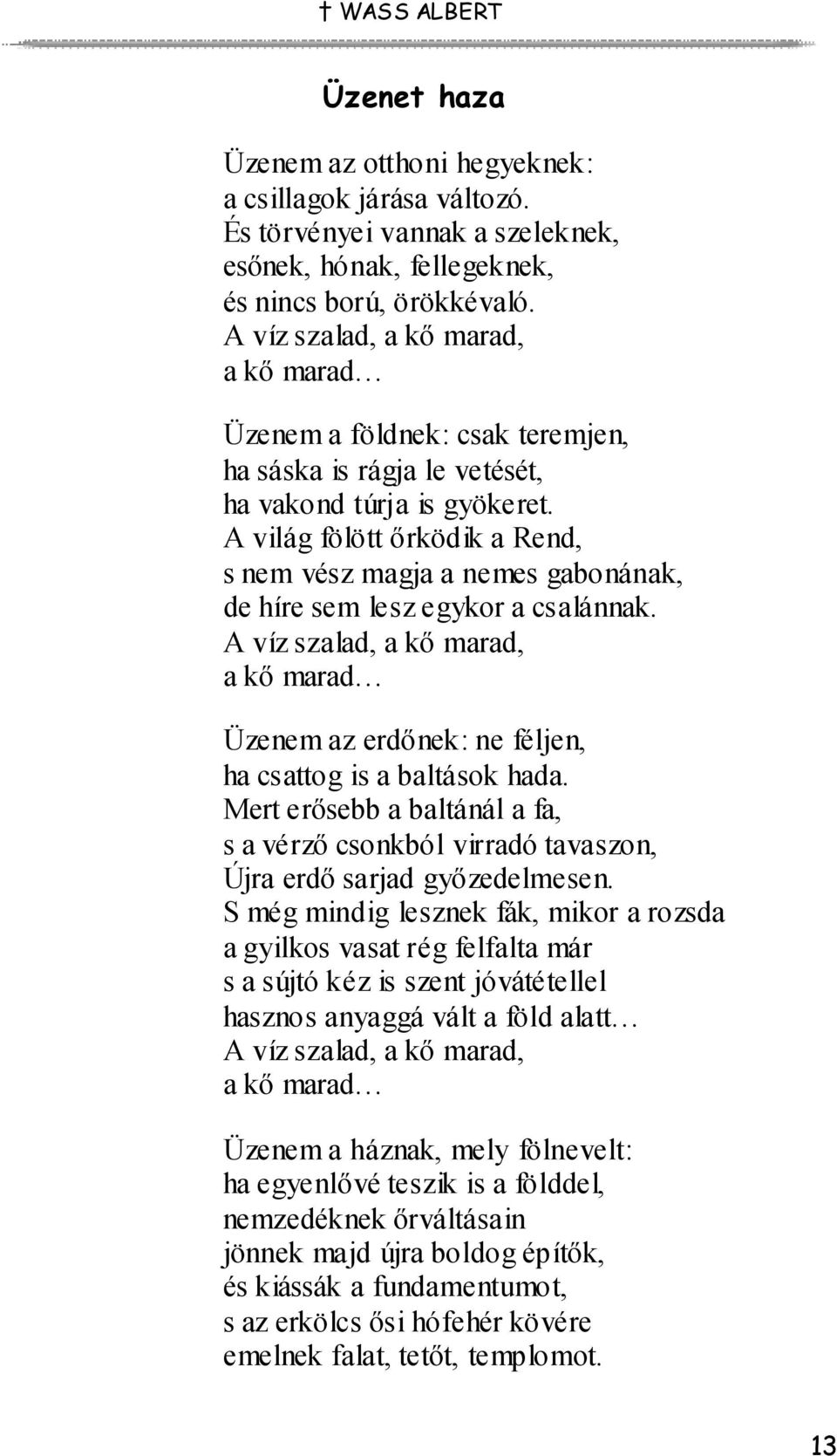 A világ fölött őrködik a Rend, s nem vész magja a nemes gabonának, de híre sem lesz egykor a csalánnak.