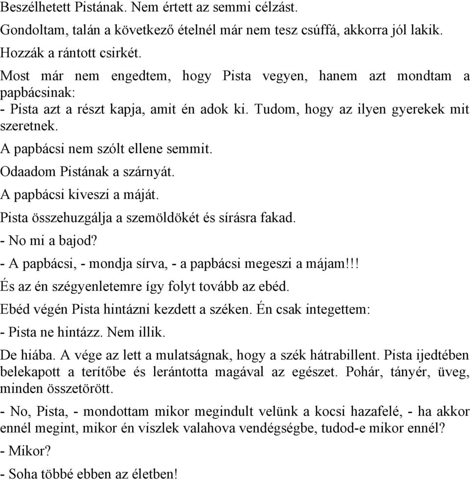 Odaadom Pistának a szárnyát. A papbácsi kiveszi a máját. Pista összehuzgálja a szemöldökét és sírásra fakad. - No mi a bajod? - A papbácsi, - mondja sírva, - a papbácsi megeszi a májam!