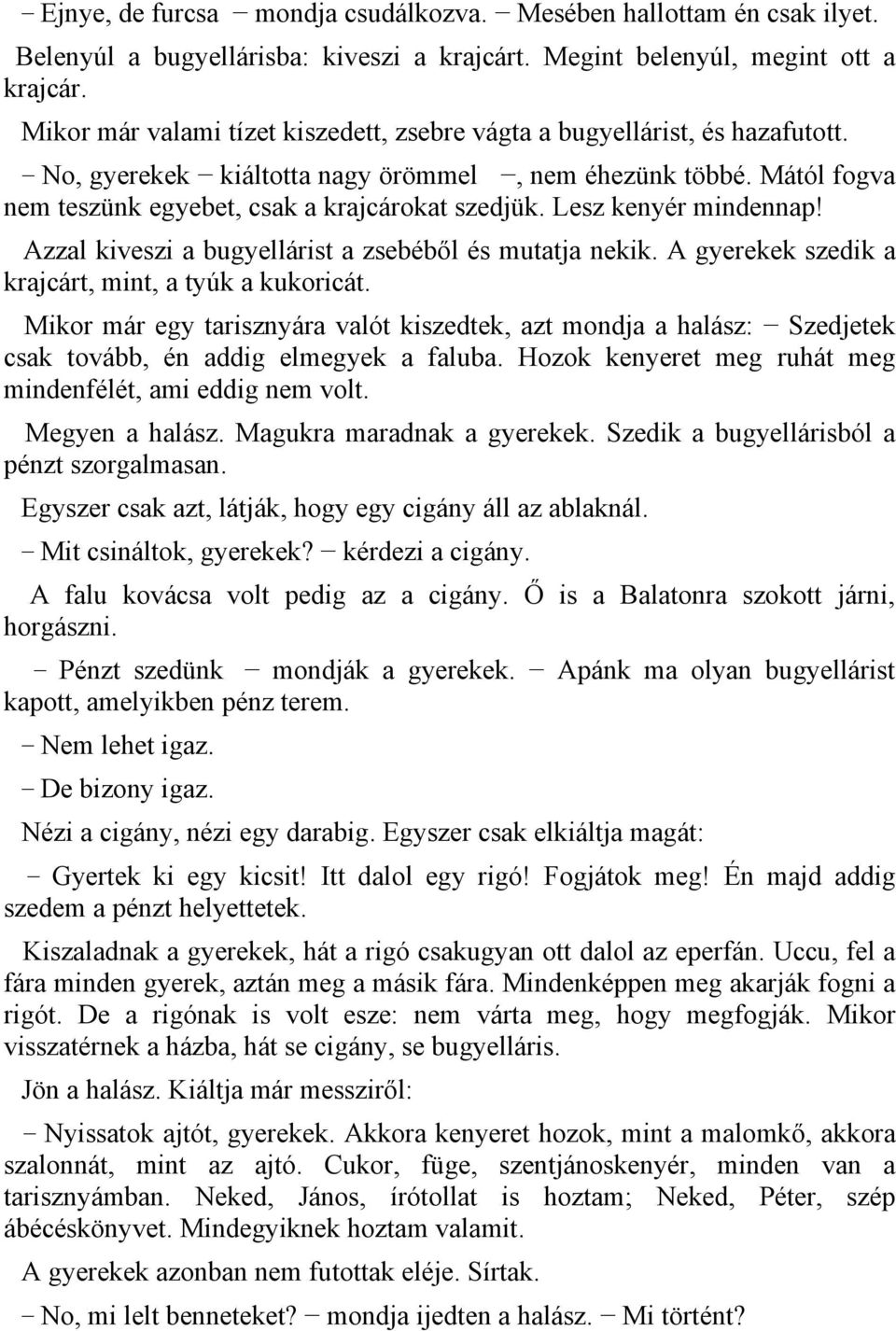 Lesz kenyér mindennap! Azzal kiveszi a bugyellárist a zsebéből és mutatja nekik. A gyerekek szedik a krajcárt, mint, a tyúk a kukoricát.