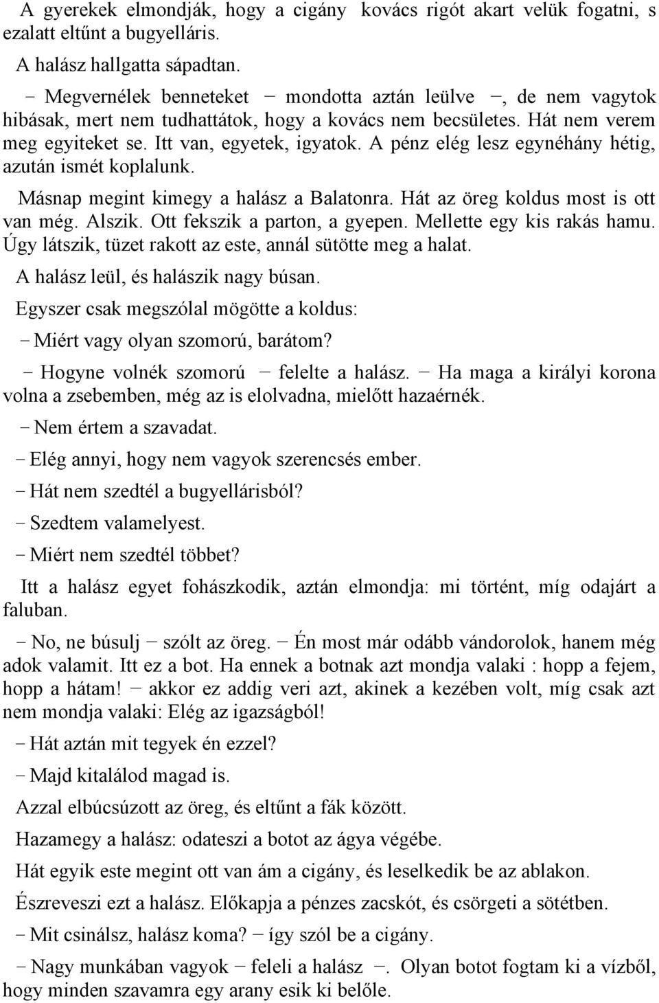 A pénz elég lesz egynéhány hétig, azután ismét koplalunk. Másnap megint kimegy a halász a Balatonra. Hát az öreg koldus most is ott van még. Alszik. Ott fekszik a parton, a gyepen.