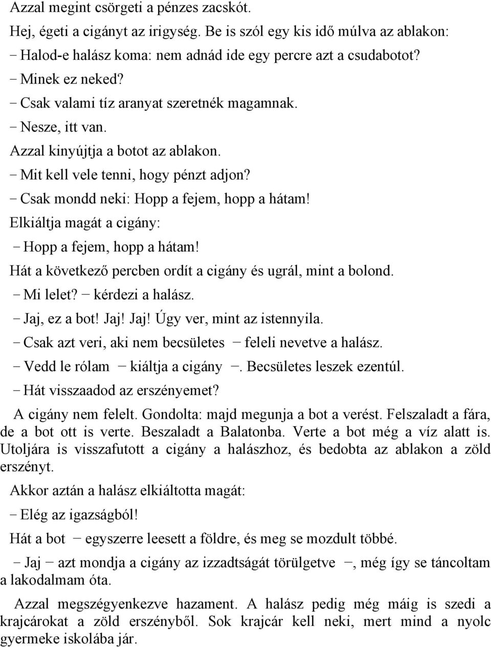 Elkiáltja magát a cigány: Hopp a fejem, hopp a hátam! Hát a következő percben ordít a cigány és ugrál, mint a bolond. Mi lelet? kérdezi a halász. Jaj, ez a bot! Jaj! Jaj! Úgy ver, mint az istennyila.