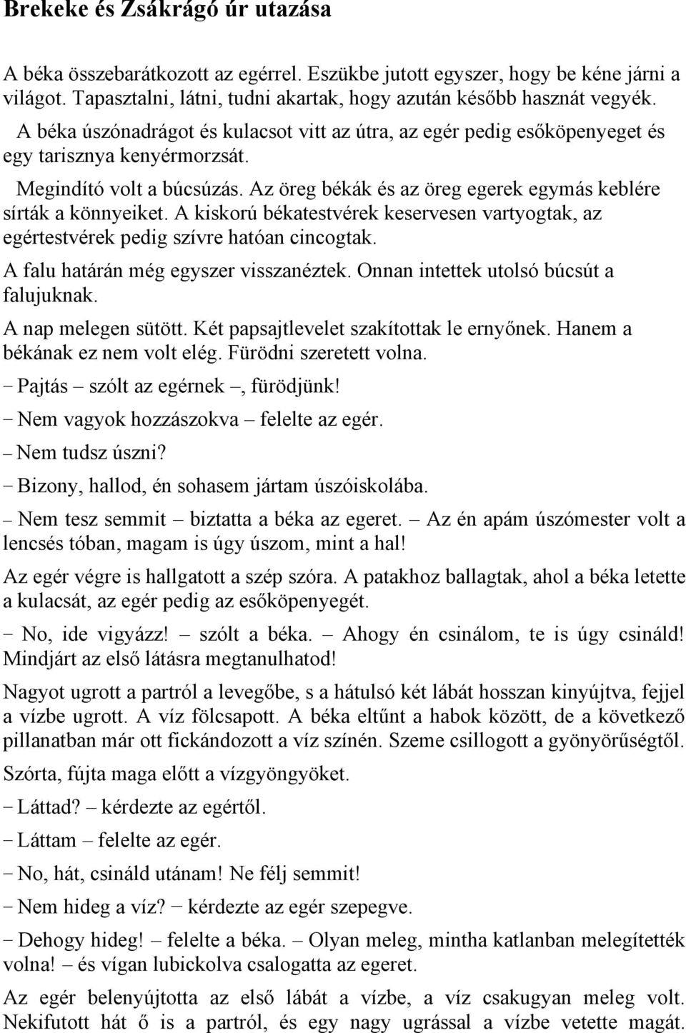 A kiskorú békatestvérek keservesen vartyogtak, az egértestvérek pedig szívre hatóan cincogtak. A falu határán még egyszer visszanéztek. Onnan intettek utolsó búcsút a falujuknak. A nap melegen sütött.