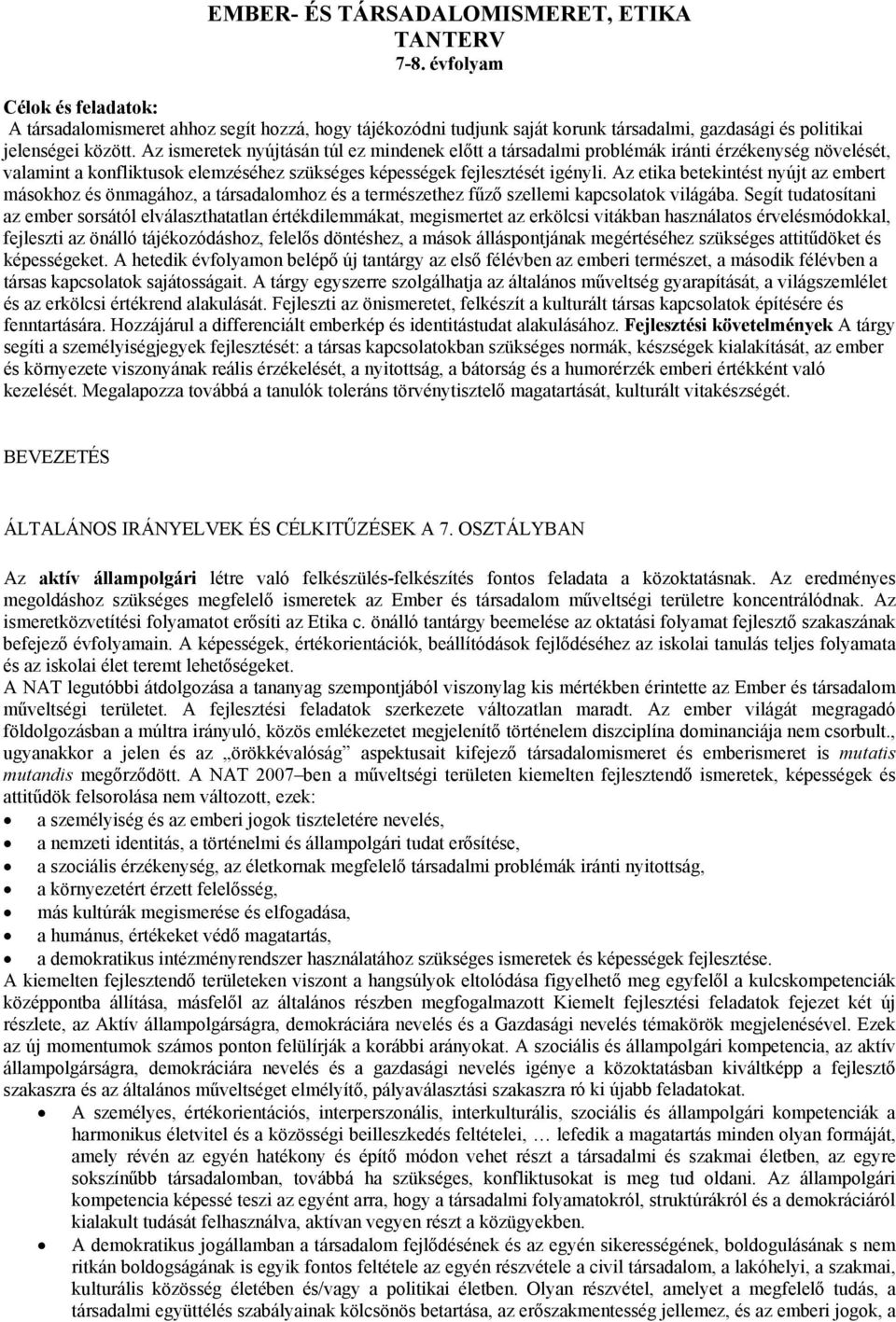 Az ismeretek nyújtásán túl ez mindenek előtt a társadalmi problémák iránti érzékenység növelését, valamint a konfliktusok elemzéséhez szükséges képességek fejlesztését igényli.