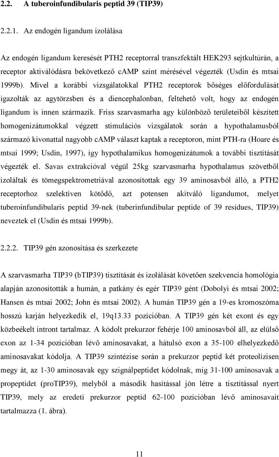 1999b). Mivel a korábbi vizsgálatokkal PTH2 receptorok bőséges előfordulását igazolták az agytörzsben és a diencephalonban, feltehető volt, hogy az endogén ligandum is innen származik.