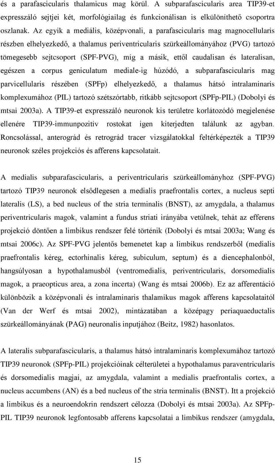 másik, ettől caudalisan és lateralisan, egészen a corpus geniculatum mediale-ig húzódó, a subparafascicularis mag parvicellularis részében (SPFp) elhelyezkedő, a thalamus hátsó intralaminaris