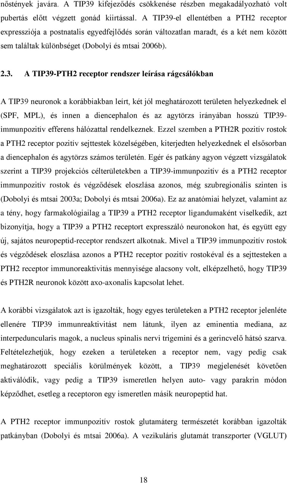 -el ellentétben a PTH2 receptor expressziója a postnatalis egyedfejlődés során változatlan maradt, és a két nem között sem találtak különbséget (Dobolyi és mtsai 2006b). 2.3.