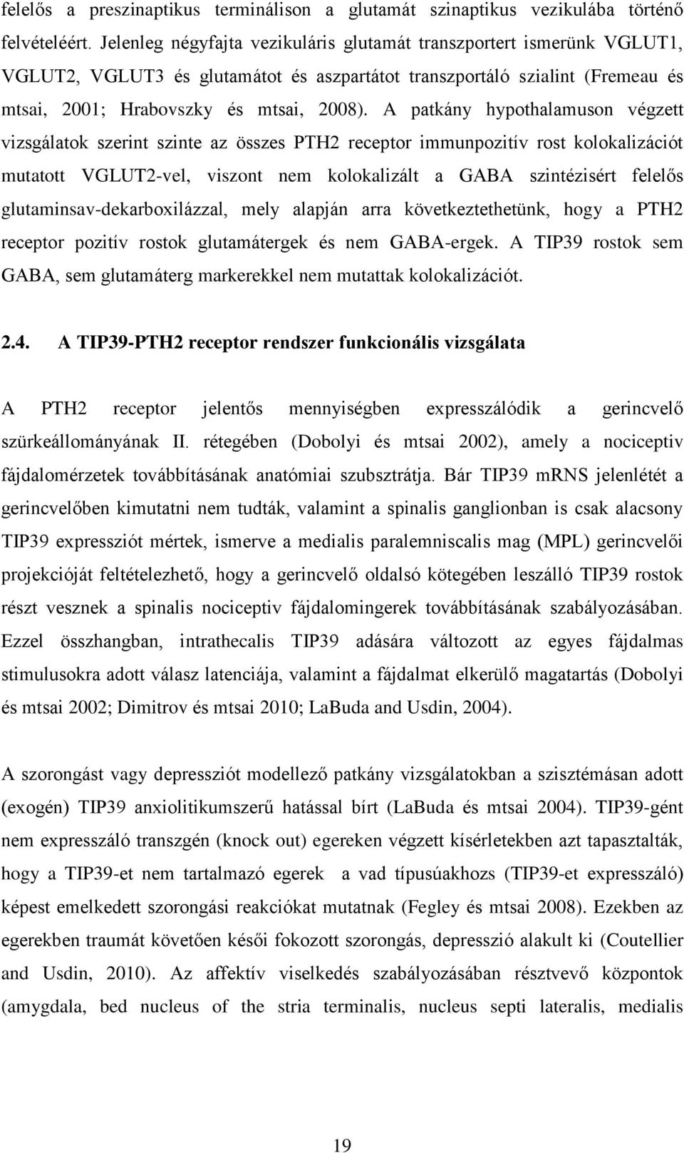 A patkány hypothalamuson végzett vizsgálatok szerint szinte az összes PTH2 receptor immunpozitív rost kolokalizációt mutatott VGLUT2-vel, viszont nem kolokalizált a GABA szintézisért felelős