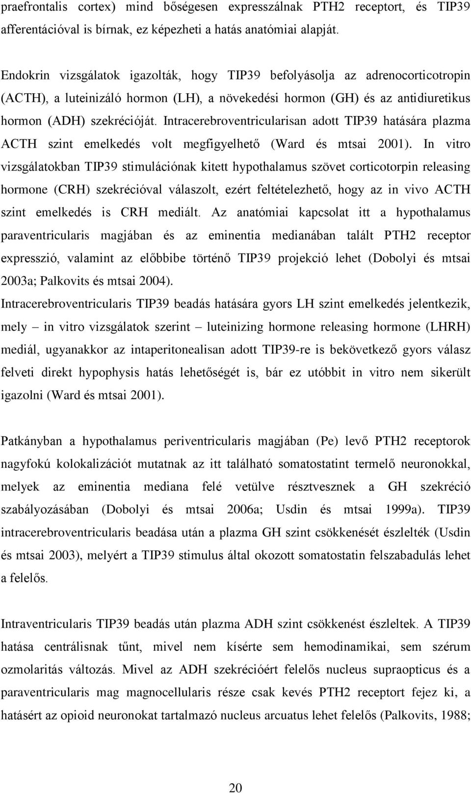 Intracerebroventricularisan adott TIP39 hatására plazma ACTH szint emelkedés volt megfigyelhető (Ward és mtsai 2001).