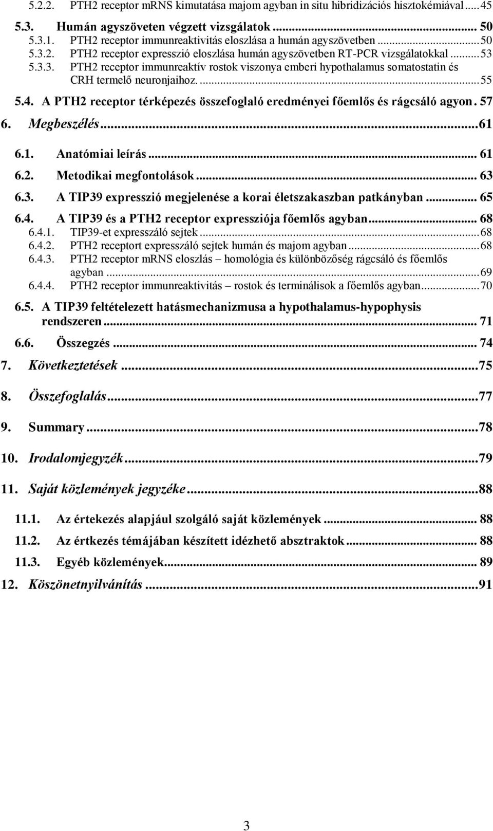 ... 55 5.4. A PTH2 receptor térképezés összefoglaló eredményei főemlős és rágcsáló agyon. 57 6. Megbeszélés... 61 6.1. Anatómiai leírás... 61 6.2. Metodikai megfontolások... 63 