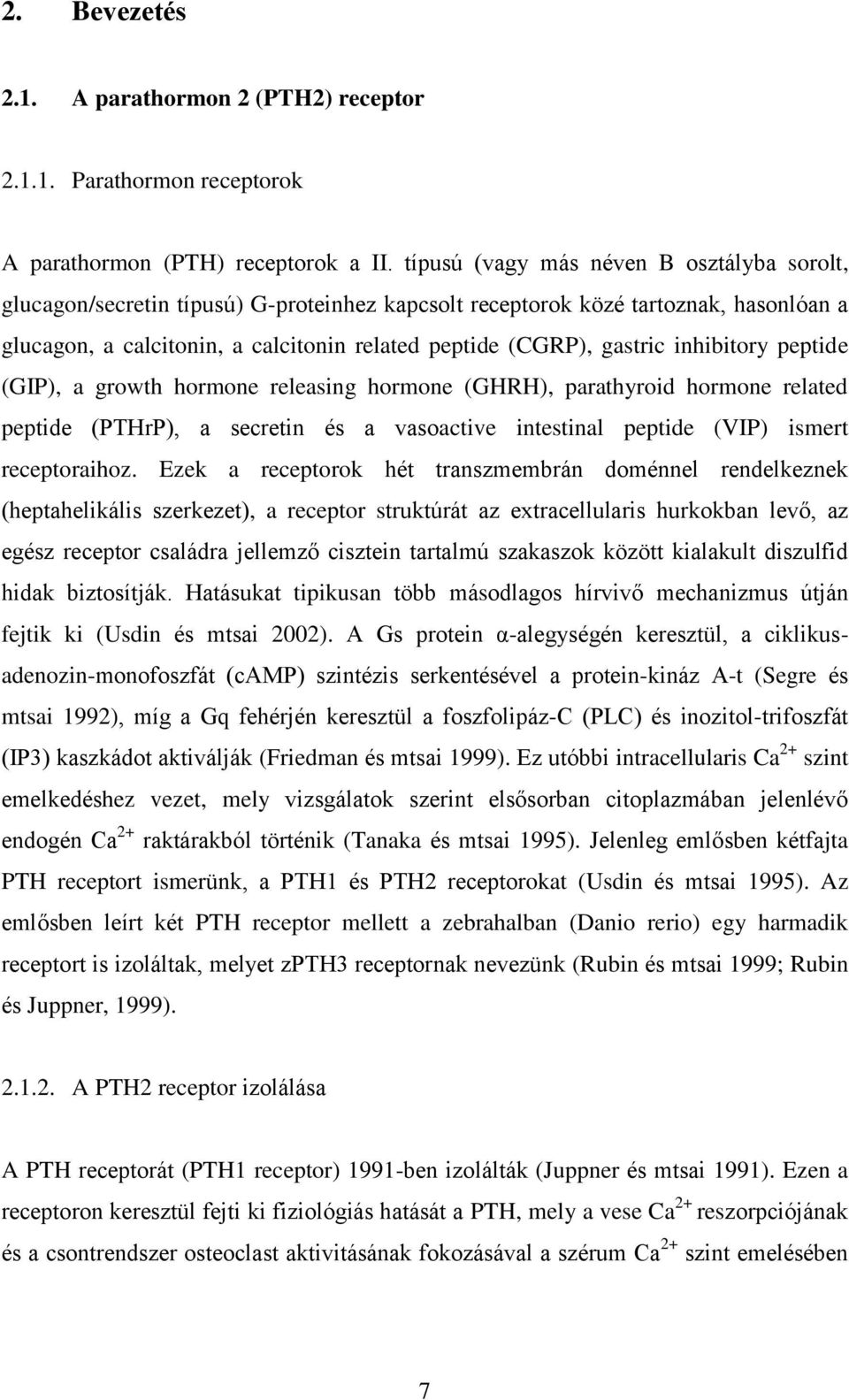 inhibitory peptide (GIP), a growth hormone releasing hormone (GHRH), parathyroid hormone related peptide (PTHrP), a secretin és a vasoactive intestinal peptide (VIP) ismert receptoraihoz.