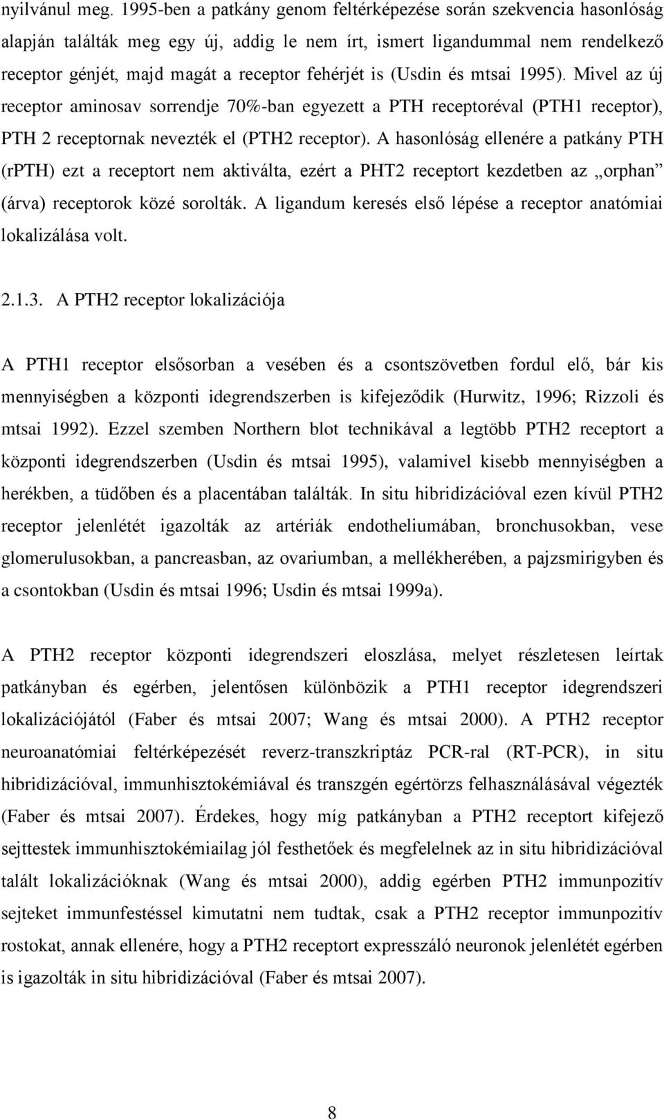 (Usdin és mtsai 1995). Mivel az új receptor aminosav sorrendje 70%-ban egyezett a PTH receptoréval (PTH1 receptor), PTH 2 receptornak nevezték el (PTH2 receptor).