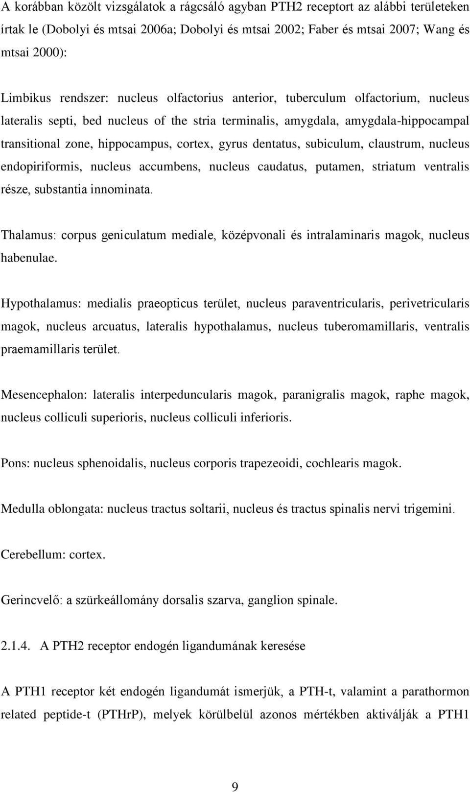 gyrus dentatus, subiculum, claustrum, nucleus endopiriformis, nucleus accumbens, nucleus caudatus, putamen, striatum ventralis része, substantia innominata.