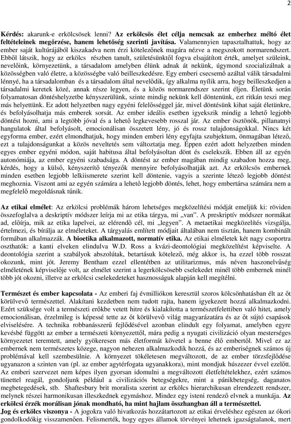 Ebből látszik, hogy az erkölcs részben tanult, születésünktől fogva elsajátított érték, amelyet szüleink, nevelőink, környezetünk, a társadalom amelyben élünk adnak át nekünk, úgymond szocializálnak