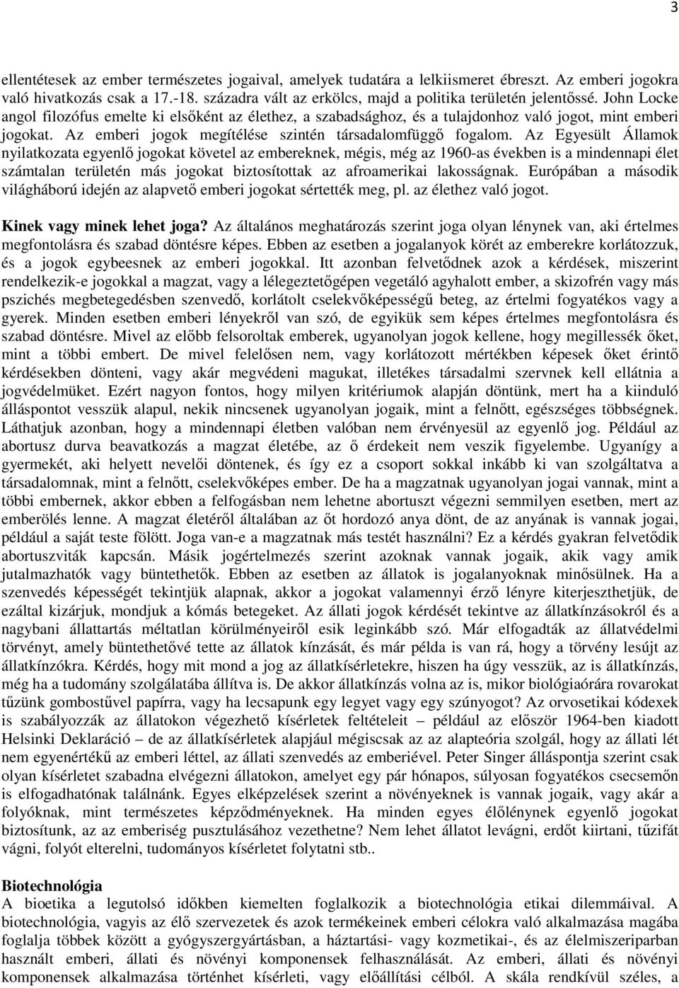 Az Egyesült Államok nyilatkozata egyenlő jogokat követel az embereknek, mégis, még az 1960-as években is a mindennapi élet számtalan területén más jogokat biztosítottak az afroamerikai lakosságnak.