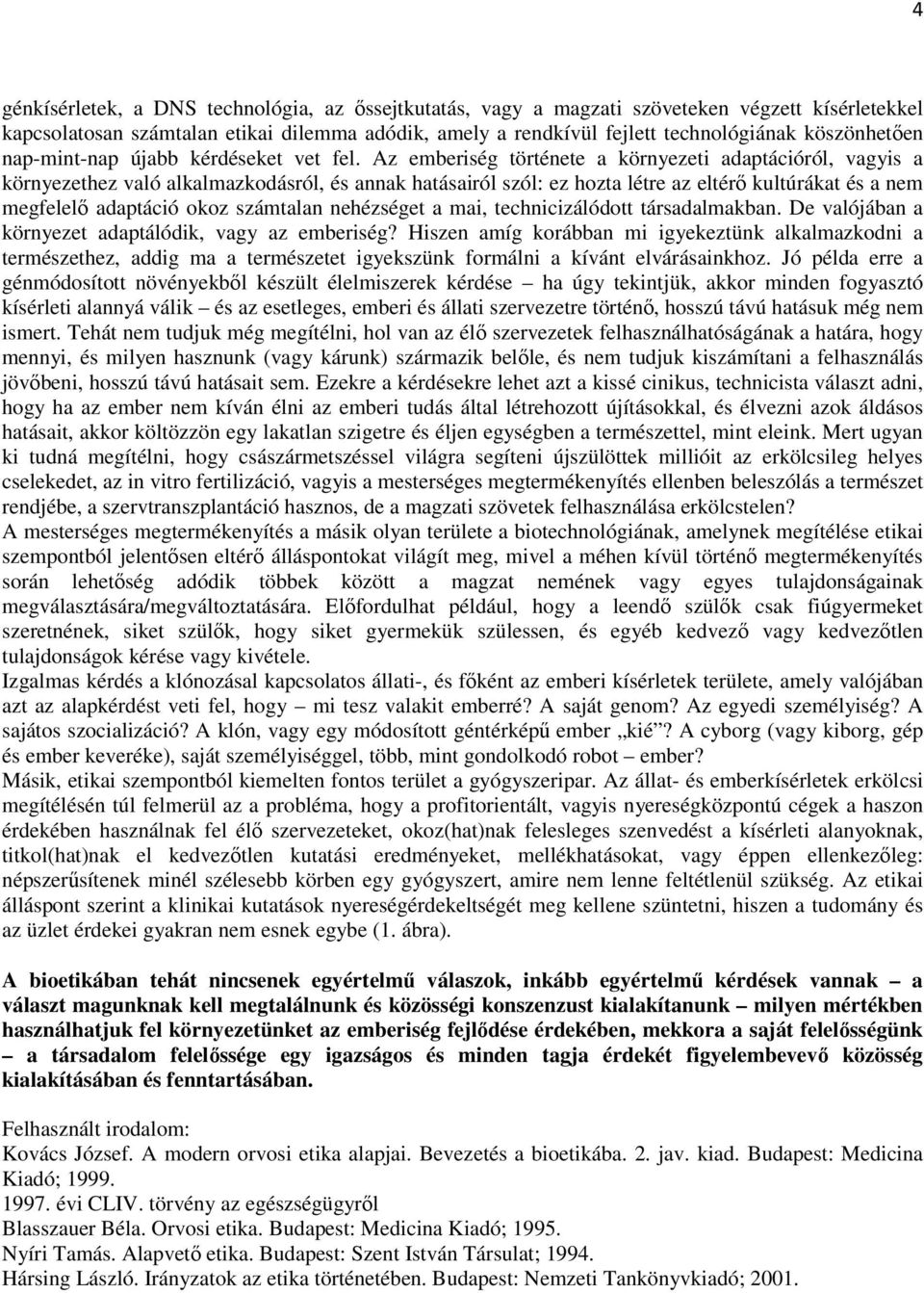 Az emberiség története a környezeti adaptációról, vagyis a környezethez való alkalmazkodásról, és annak hatásairól szól: ez hozta létre az eltérő kultúrákat és a nem megfelelő adaptáció okoz