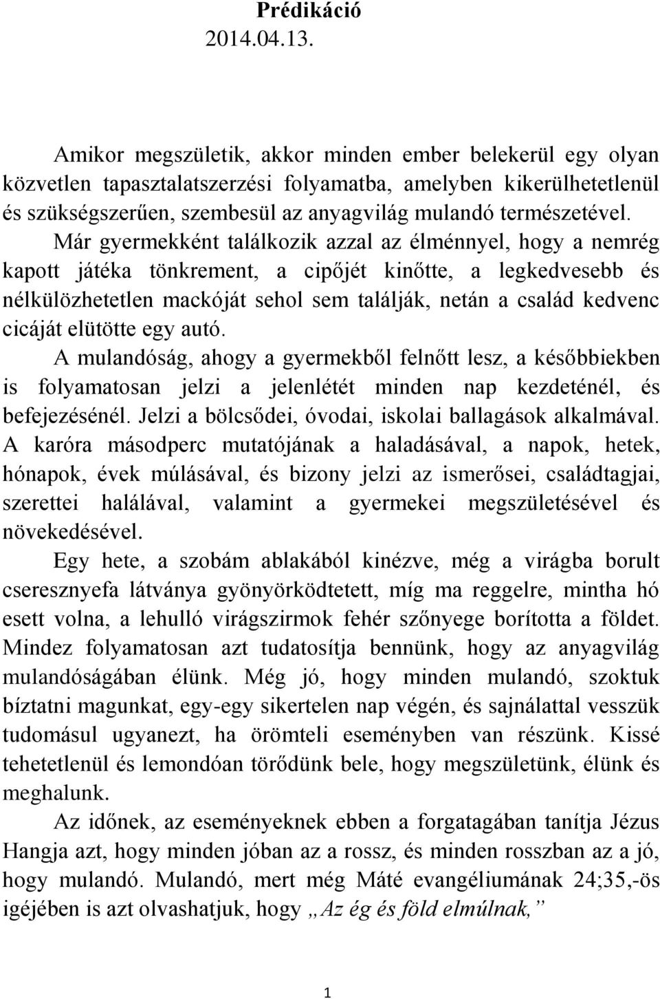 Már gyermekként találkozik azzal az élménnyel, hogy a nemrég kapott játéka tönkrement, a cipőjét kinőtte, a legkedvesebb és nélkülözhetetlen mackóját sehol sem találják, netán a család kedvenc