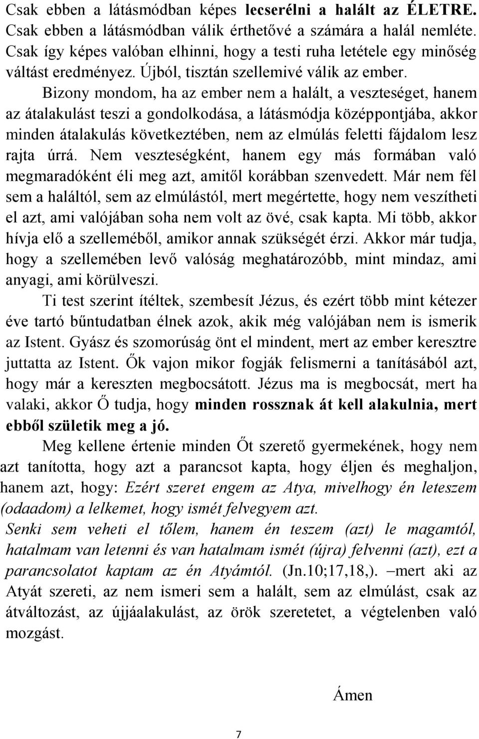 Bizony mondom, ha az ember nem a halált, a veszteséget, hanem az átalakulást teszi a gondolkodása, a látásmódja középpontjába, akkor minden átalakulás következtében, nem az elmúlás feletti fájdalom