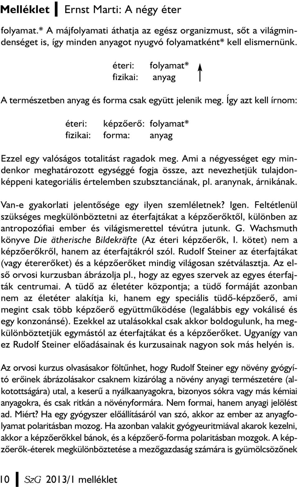 Ami a négyességet egy mindenkor meghatározott egységgé fogja össze, azt nevezhetjük tulajdonképpeni kategoriális értelemben szubsztanciának, pl. aranynak, árnikának.