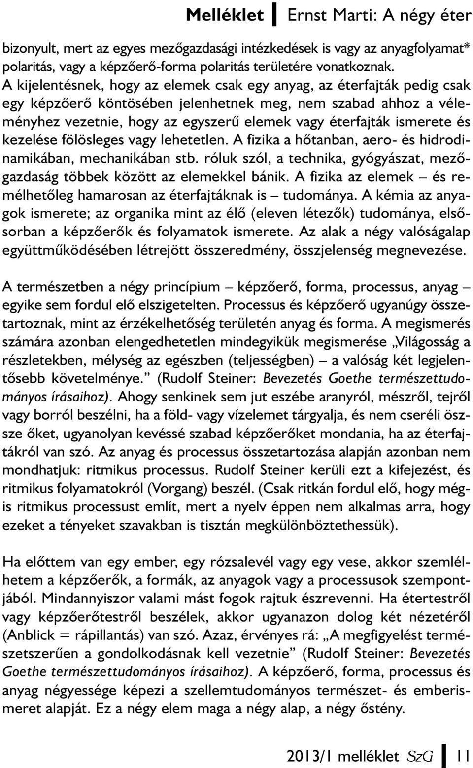 ismerete és kezelése fölösleges vagy lehetetlen. A fizika a hõtanban, aero- és hidrodinamikában, mechanikában stb. róluk szól, a technika, gyógyászat, mezõgazdaság többek között az elemekkel bánik.