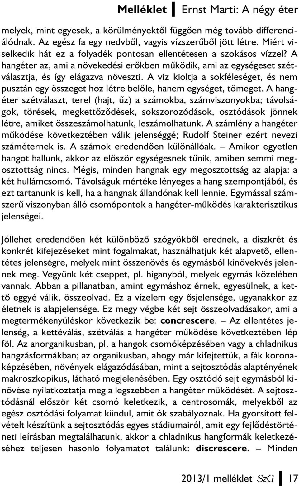 A víz kioltja a sokféleséget, és nem pusztán egy összeget hoz létre belõle, hanem egységet, tömeget.