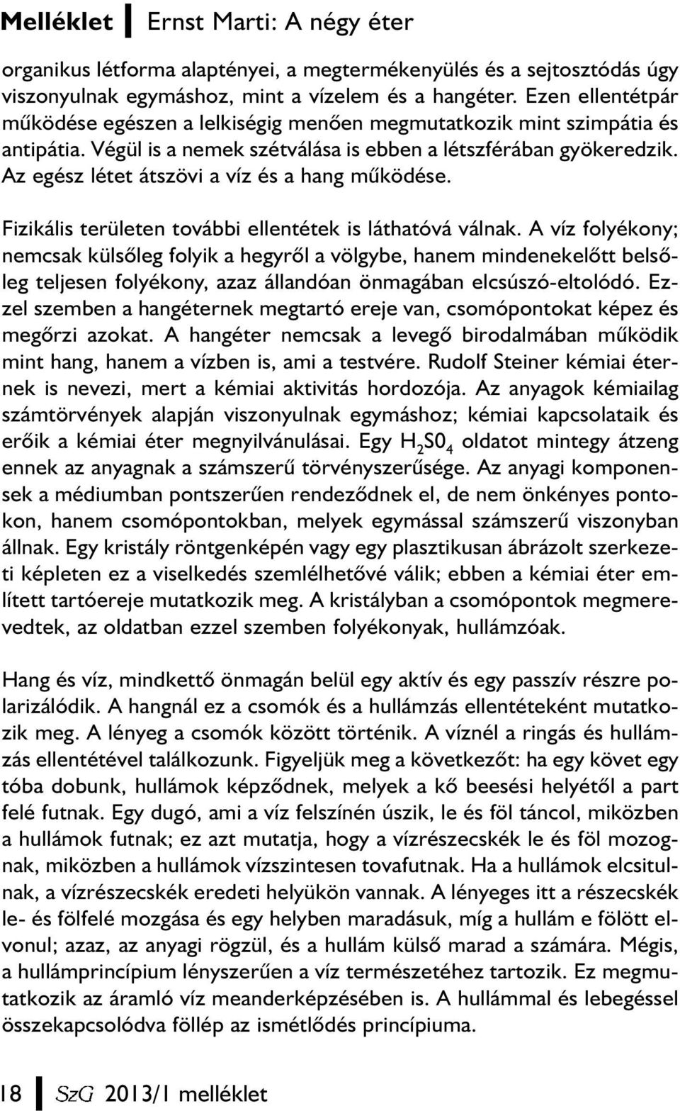 Az egész létet átszövi a víz és a hang mûködése. Fizikális területen további ellentétek is láthatóvá válnak.