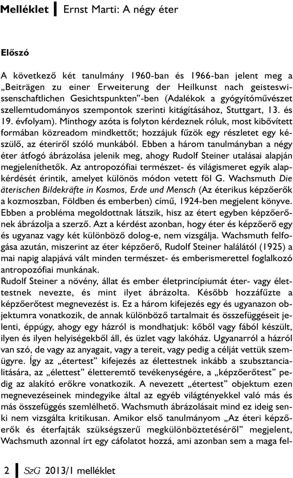 Minthogy azóta is folyton kérdeznek róluk, most kibõvített formában közreadom mindkettõt; hozzájuk fûzök egy részletet egy készülõ, az éterirõl szóló munkából.