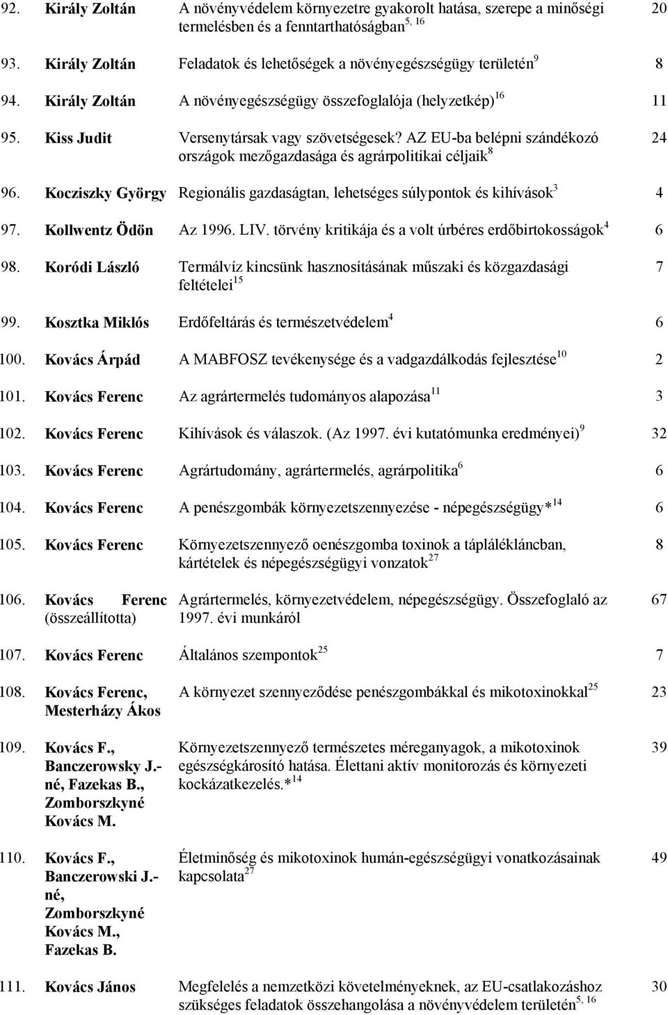 AZ EU-ba belépni szándékozó országok mezőgazdasága és agrárpolitikai céljaik 8 24 96. Kocziszky György Regionális gazdaságtan, lehetséges súlypontok és kihívások 3 4 97. Kollwentz Ödön Az 1996. LIV.