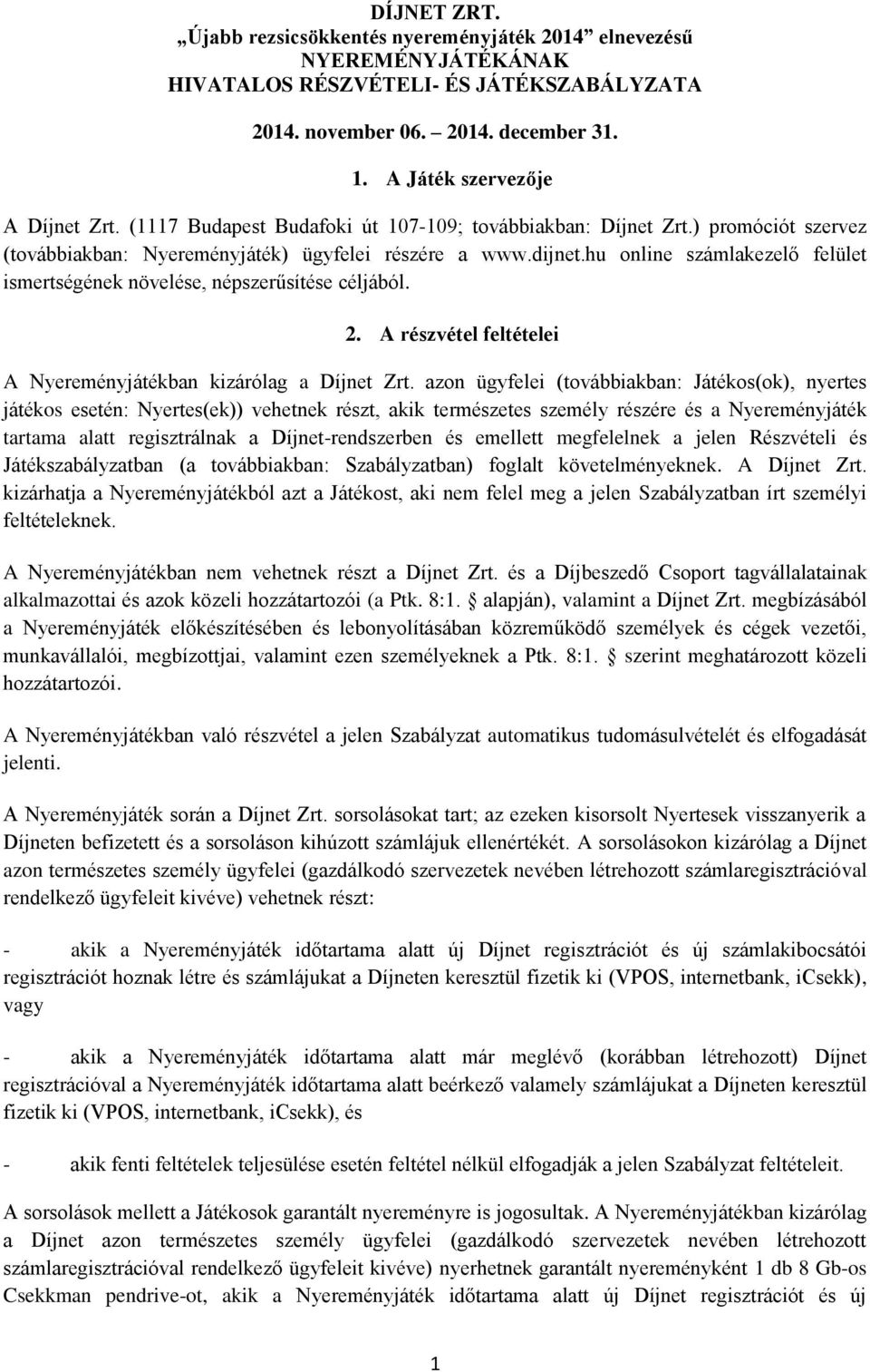 hu online számlakezelő felület ismertségének növelése, népszerűsítése céljából. 2. A részvétel feltételei A Nyereményjátékban kizárólag a Díjnet Zrt.