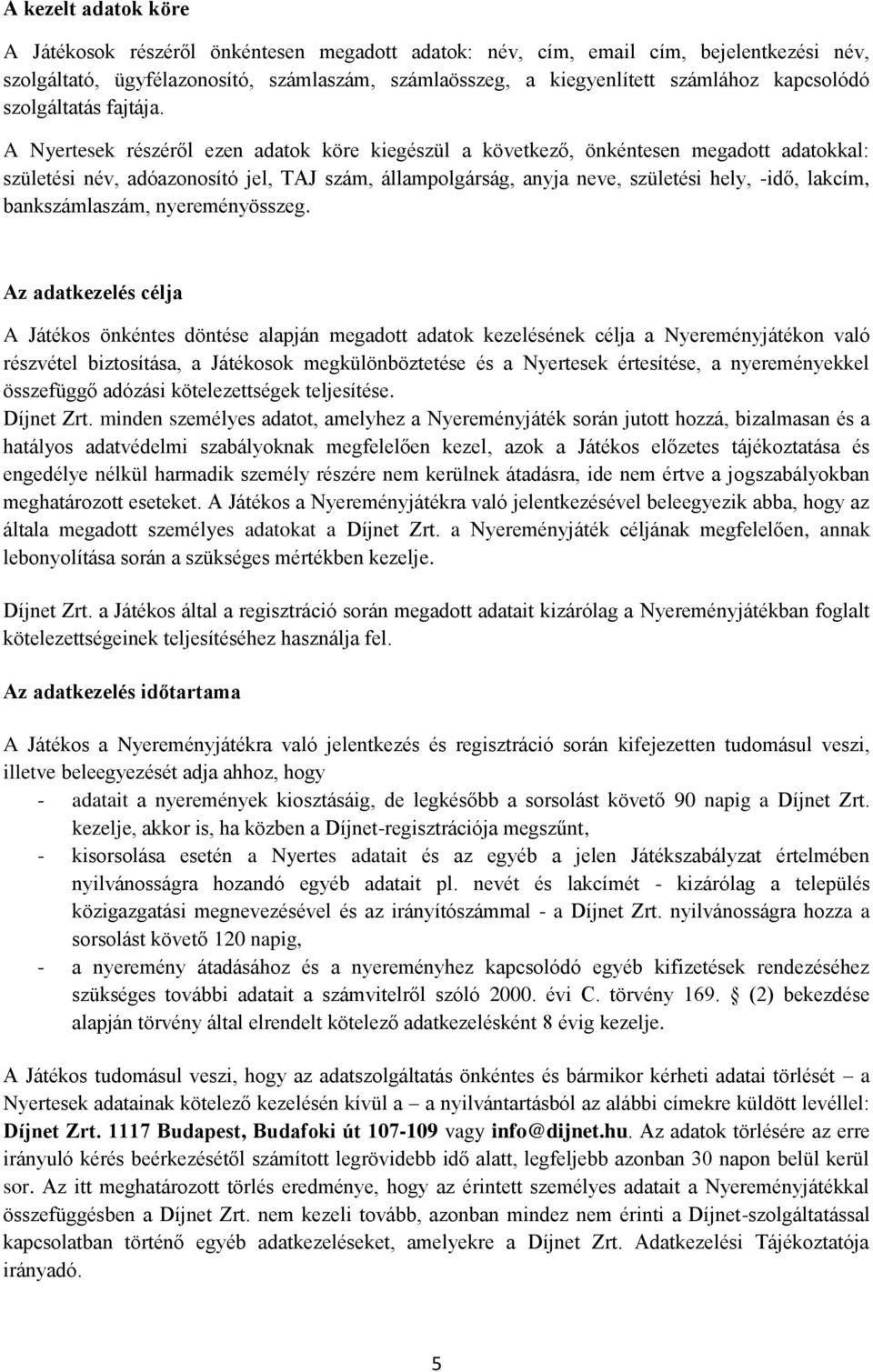 A Nyertesek részéről ezen adatok köre kiegészül a következő, önkéntesen megadott adatokkal: születési név, adóazonosító jel, TAJ szám, állampolgárság, anyja neve, születési hely, -idő, lakcím,