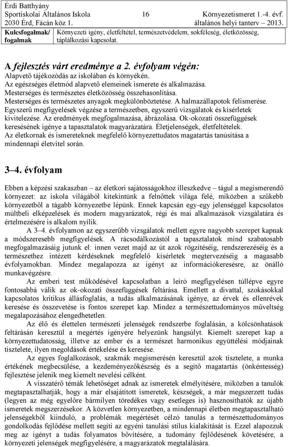 Mesterséges és természetes anyagok megkülönböztetése. A halmazállapotok felismerése. Egyszerű megfigyelések végzése a természetben, egyszerű vizsgálatok és kísérletek kivitelezése.