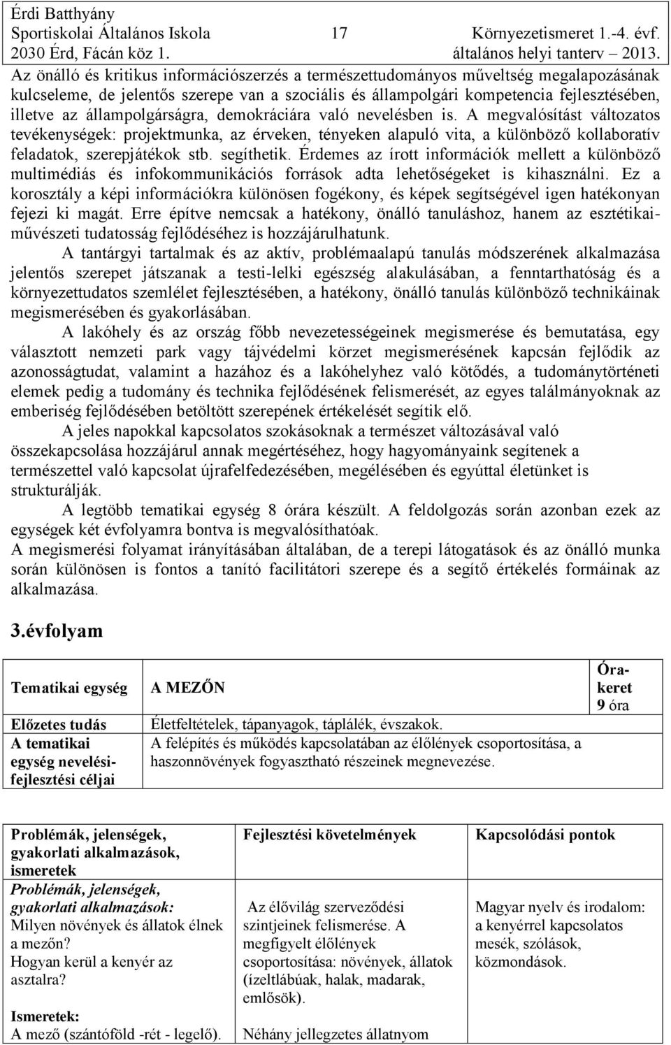 állampolgárságra, demokráciára való nevelésben is. A megvalósítást változatos tevékenységek: projektmunka, az érveken, tényeken alapuló vita, a különböző kollaboratív feladatok, szerepjátékok stb.