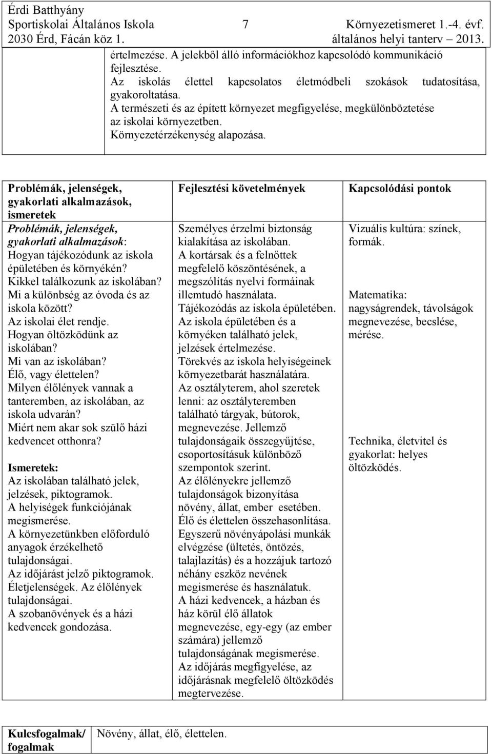 Környezetérzékenység alapozása. Hogyan tájékozódunk az iskola épületében és környékén? Kikkel találkozunk az iskolában? Mi a különbség az óvoda és az iskola között? Az iskolai élet rendje.