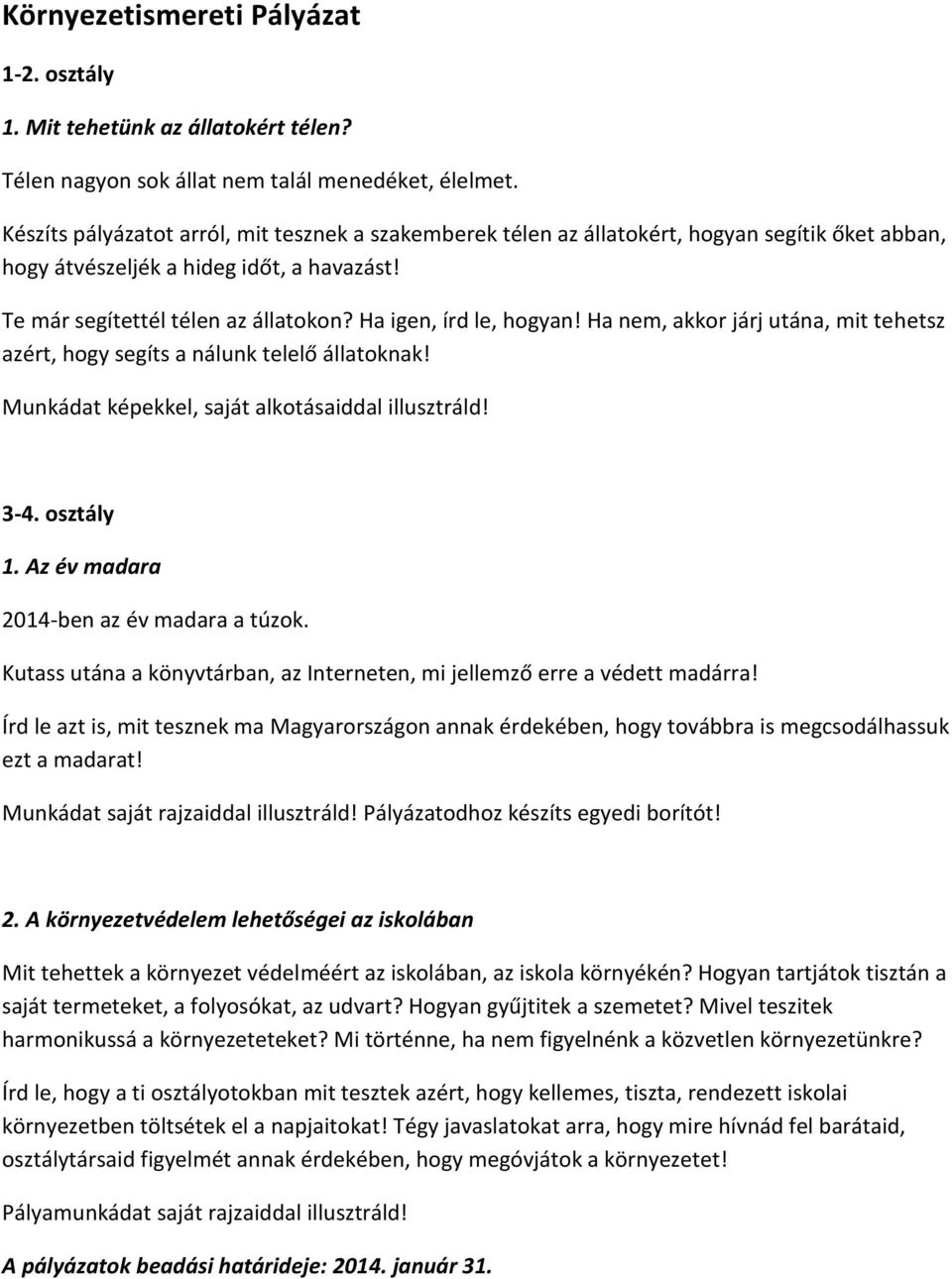 Ha igen, írd le, hogyan! Ha nem, akkor járj utána, mit tehetsz azért, hogy segíts a nálunk telelő állatoknak! Munkádat képekkel, saját alkotásaiddal illusztráld! 3-4. osztály 1.